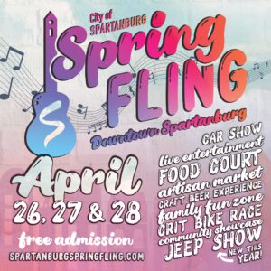 City of Spartanburg, Spring Fling, downtown Spartanburg. April 26th through 28th. Free Admission. Car show, live entertainment, food court, artisan market, craft beer experience, family fun zone, crit bike race, community showcase, and a new Jeep show. Learn more at Spartanburgspringfling.com